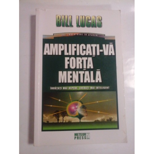 AMPLIFICATI-VA FORTA MENTALA - Bill LUCAS AMPLIFICATI-VA FORTA MENTALA - Bill LUCAS